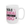 10099268856604636544_2048-1.jpeg I Was Normal Until I Got a Dog Dog Lover Mug – Dog Mom Dog Dad Coffee Mug – 11oz/15oz Ceramic Mug