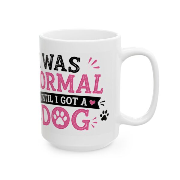 10099268856604636544_2048-1.jpeg I Was Normal Until I Got a Dog Dog Lover Mug – Dog Mom Dog Dad Coffee Mug – 11oz/15oz Ceramic Mug