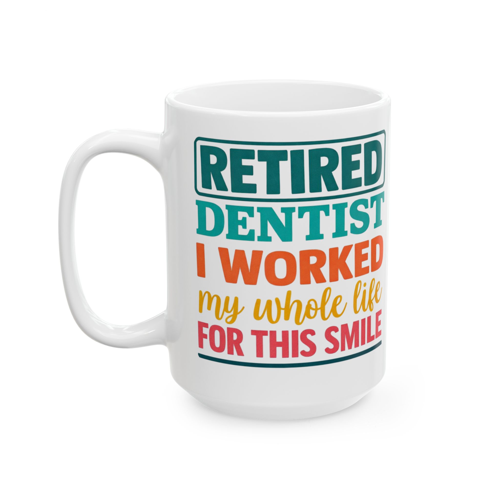 Retired Dentist Ceramic Mug — "I Worked My Whole Life For This Smile" Personalized Coffee Cup - Image 8