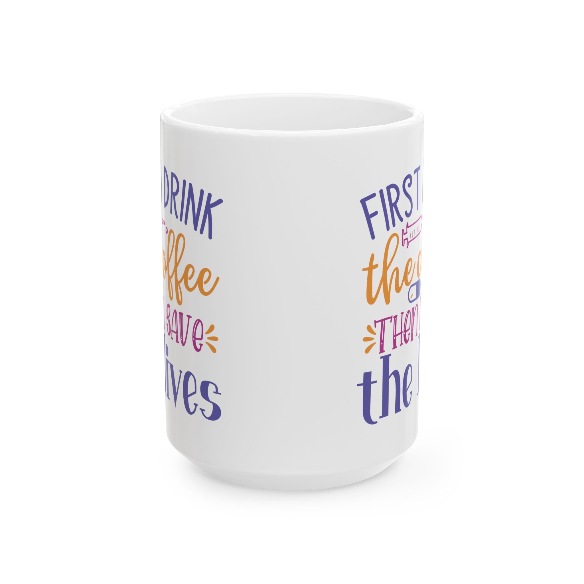 First I Drink The Coffee - Then I Save The Lives – Medical Coffee Mug – 11oz/15oz Ceramic Mug - Image 7