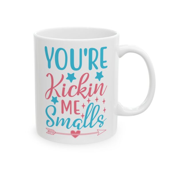 You're Kickin Me Smalls Mug – Funny Gift Coffee Mug – 11oz/15oz Ceramic Mug
