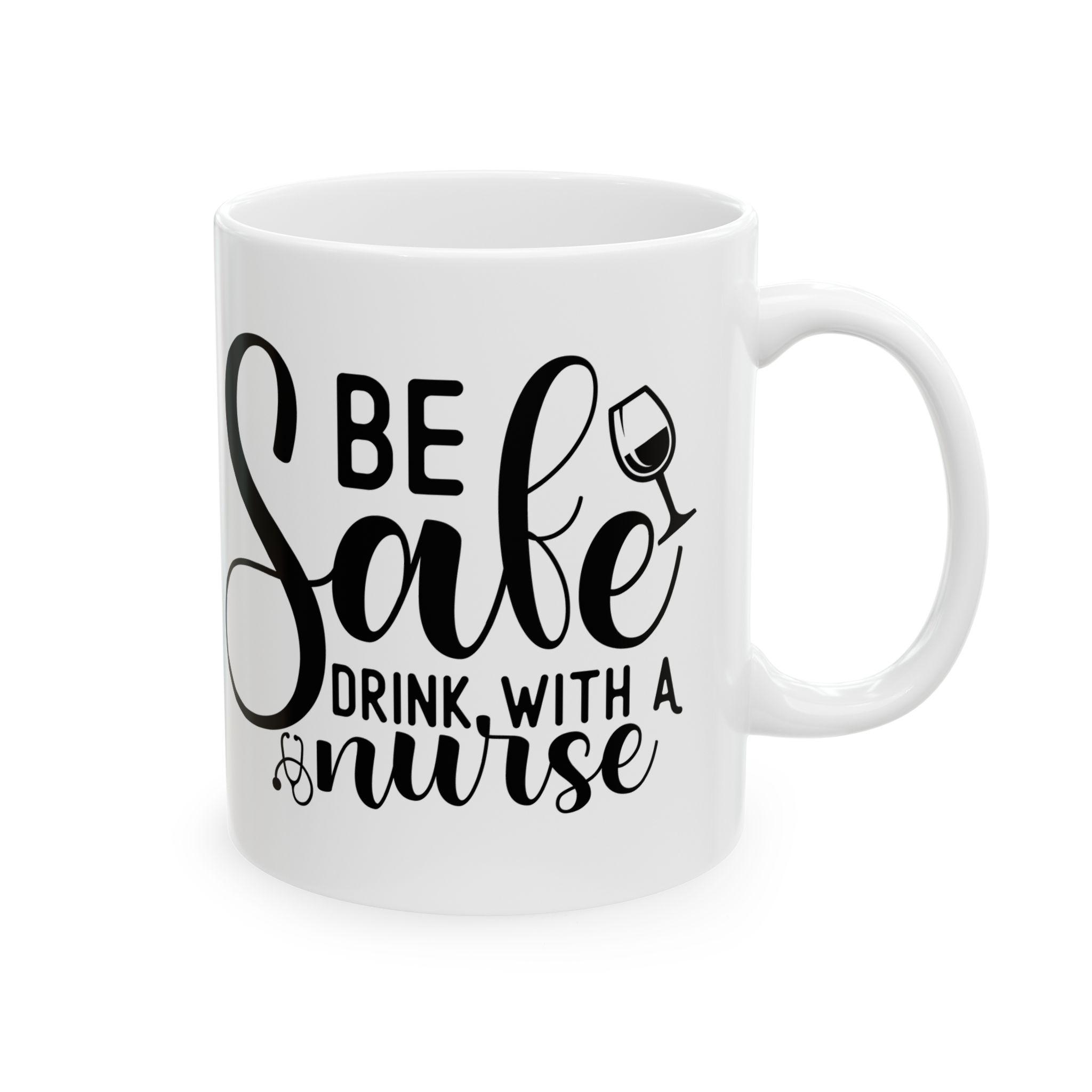Be Safe Drink With A Nurse – Medical Coffee Mug – 11oz/15oz Ceramic Mug