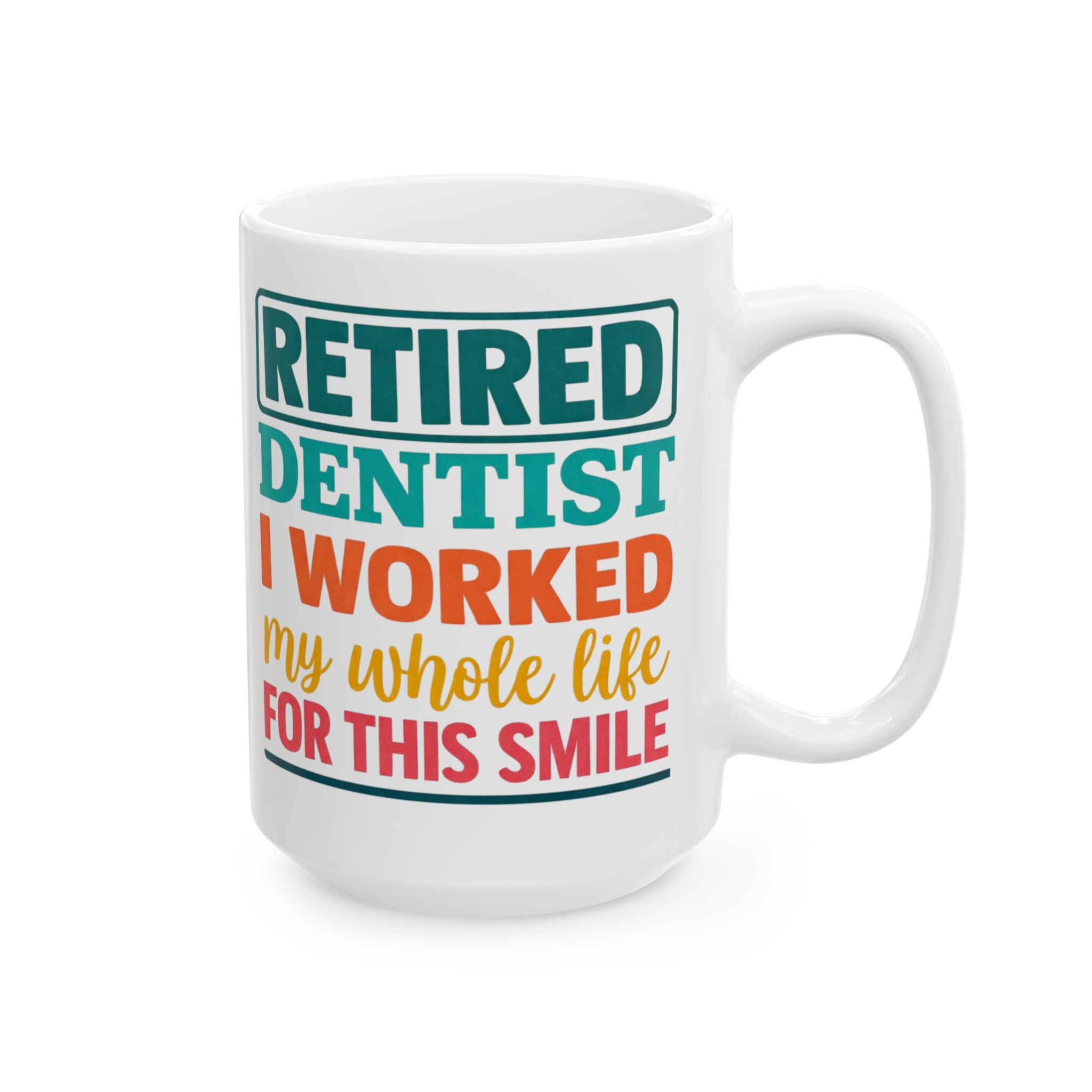 Retired Dentist Ceramic Mug — "I Worked My Whole Life For This Smile" Personalized Coffee Cup - Image 6