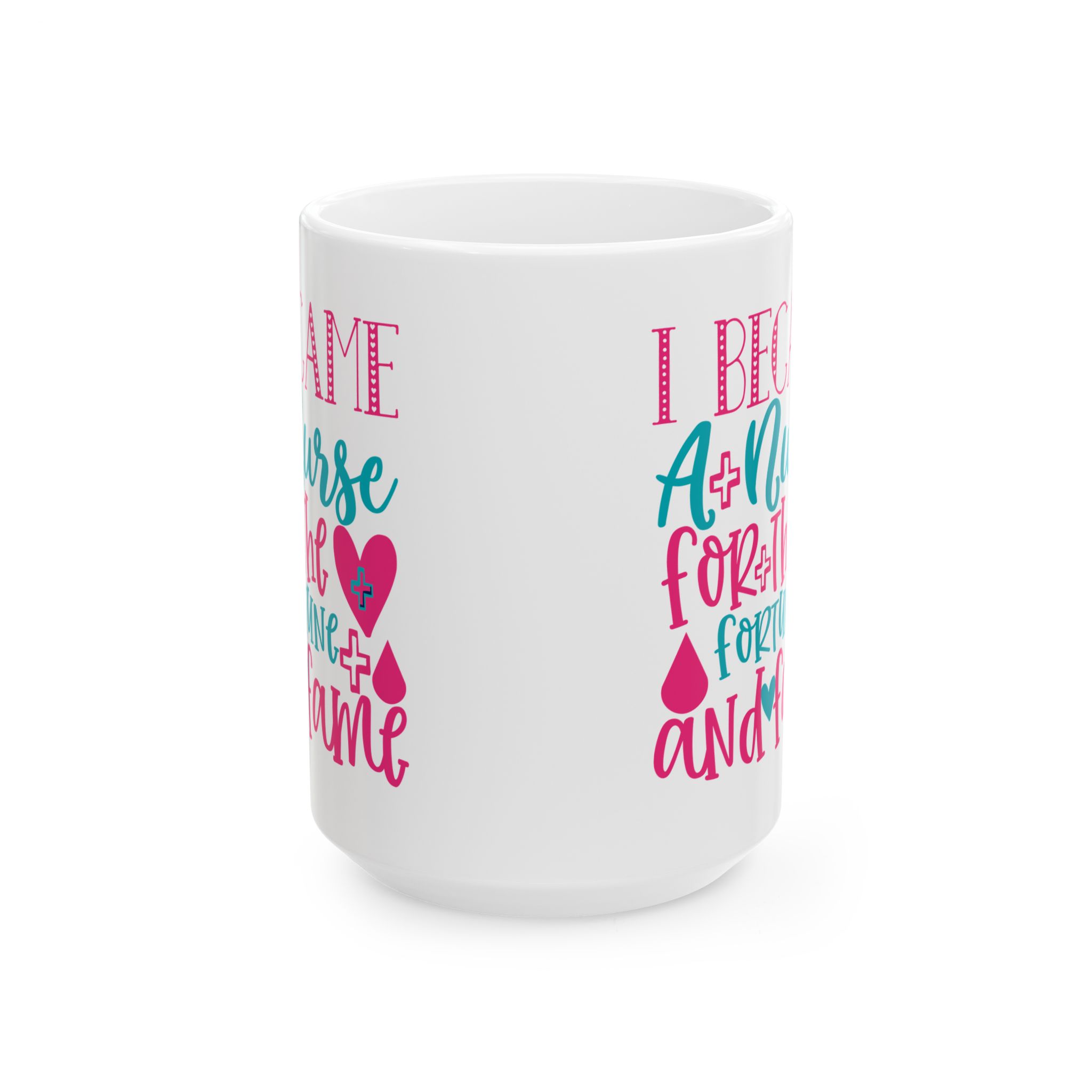 I Became A Nurse For The Fortune And Fame – Medical Coffee Mug – 11oz/15oz Ceramic Mug - Image 7