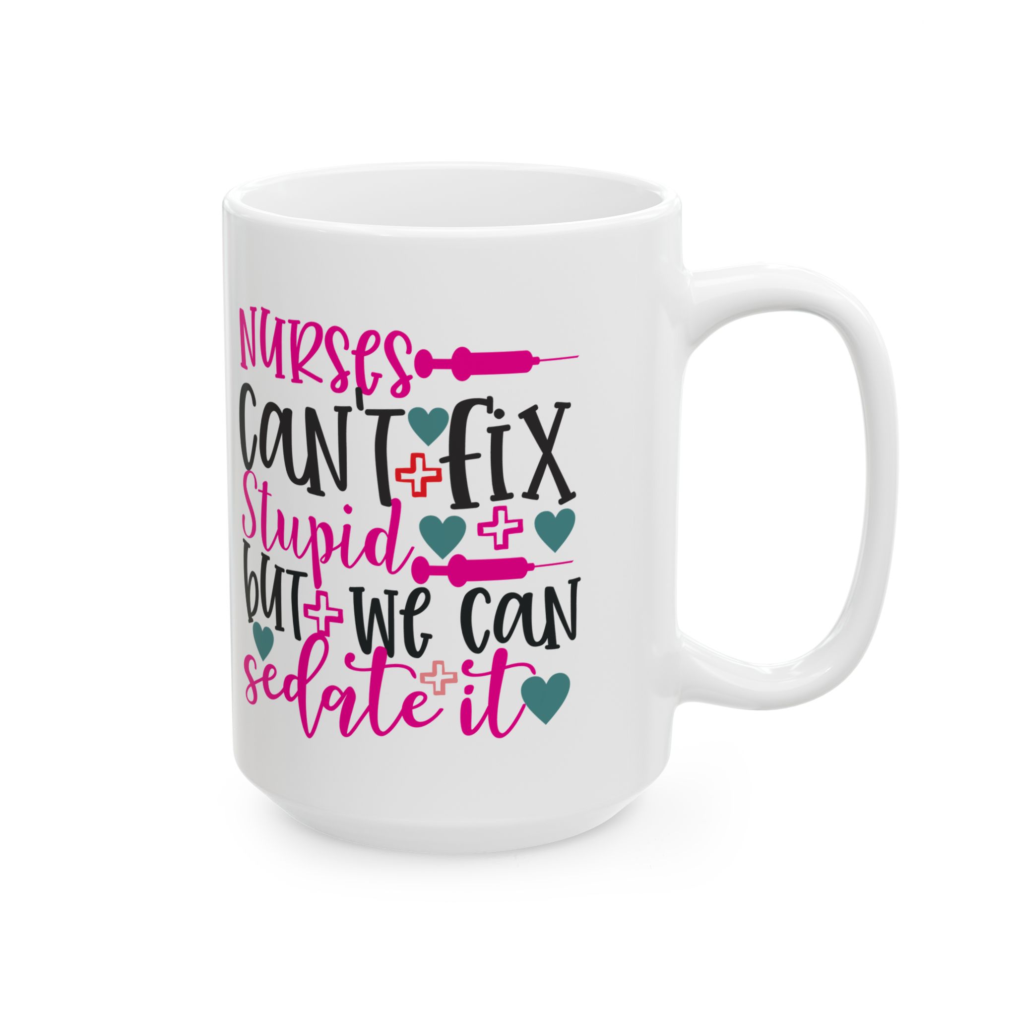 Nurses Can't Fix Stupid | But We Can Sedate It – Medical Coffee Mug – 11oz/15oz Ceramic Mug - Image 6