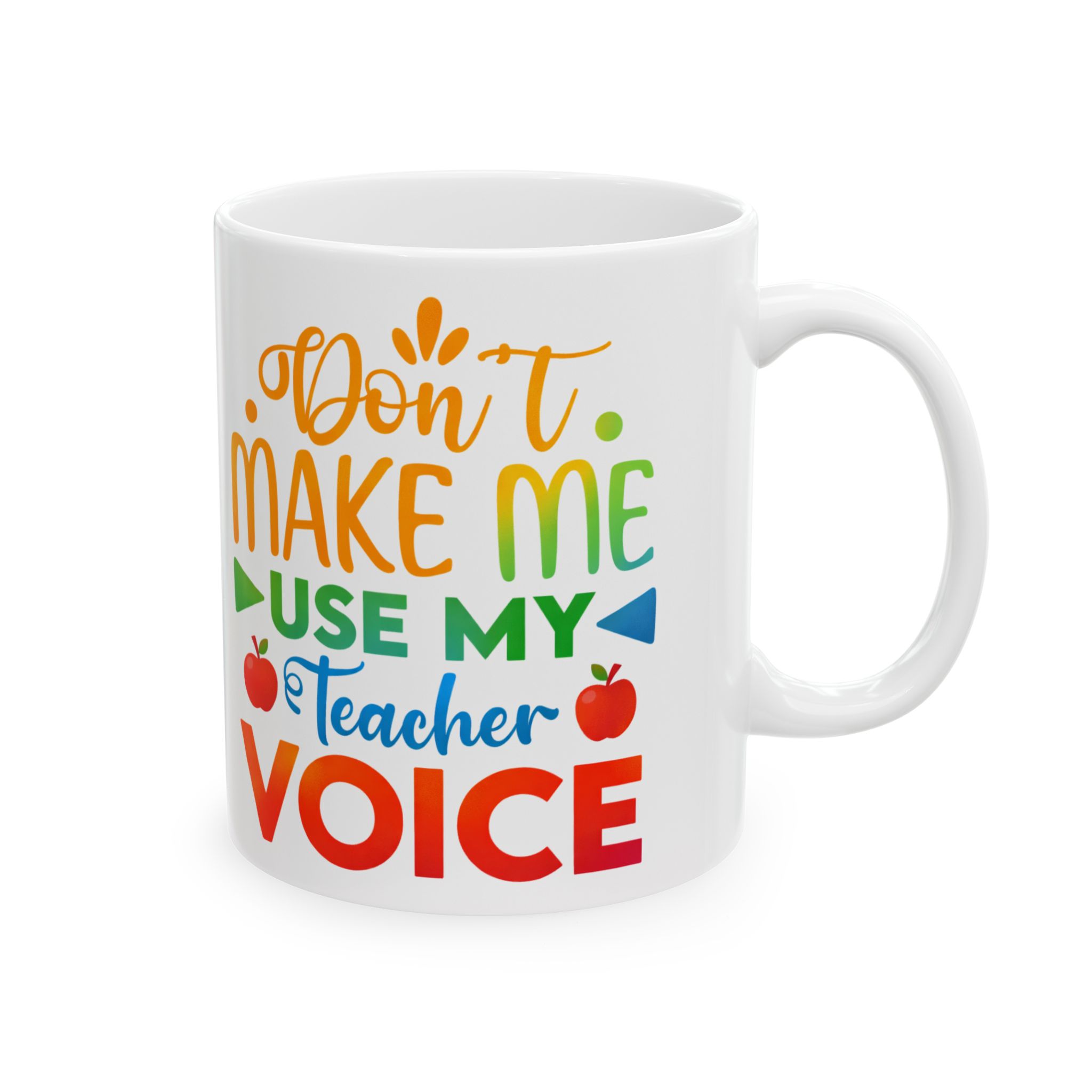 Teacher Appreciation Mug — "Don’t Make Me Use My Teacher Voice" Ceramic Coffee Cup (11oz/15oz)