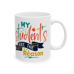 Teacher Appreciation Mug "My Students Are the Reason" - Teacher Ceramic Mug (11oz/15oz)