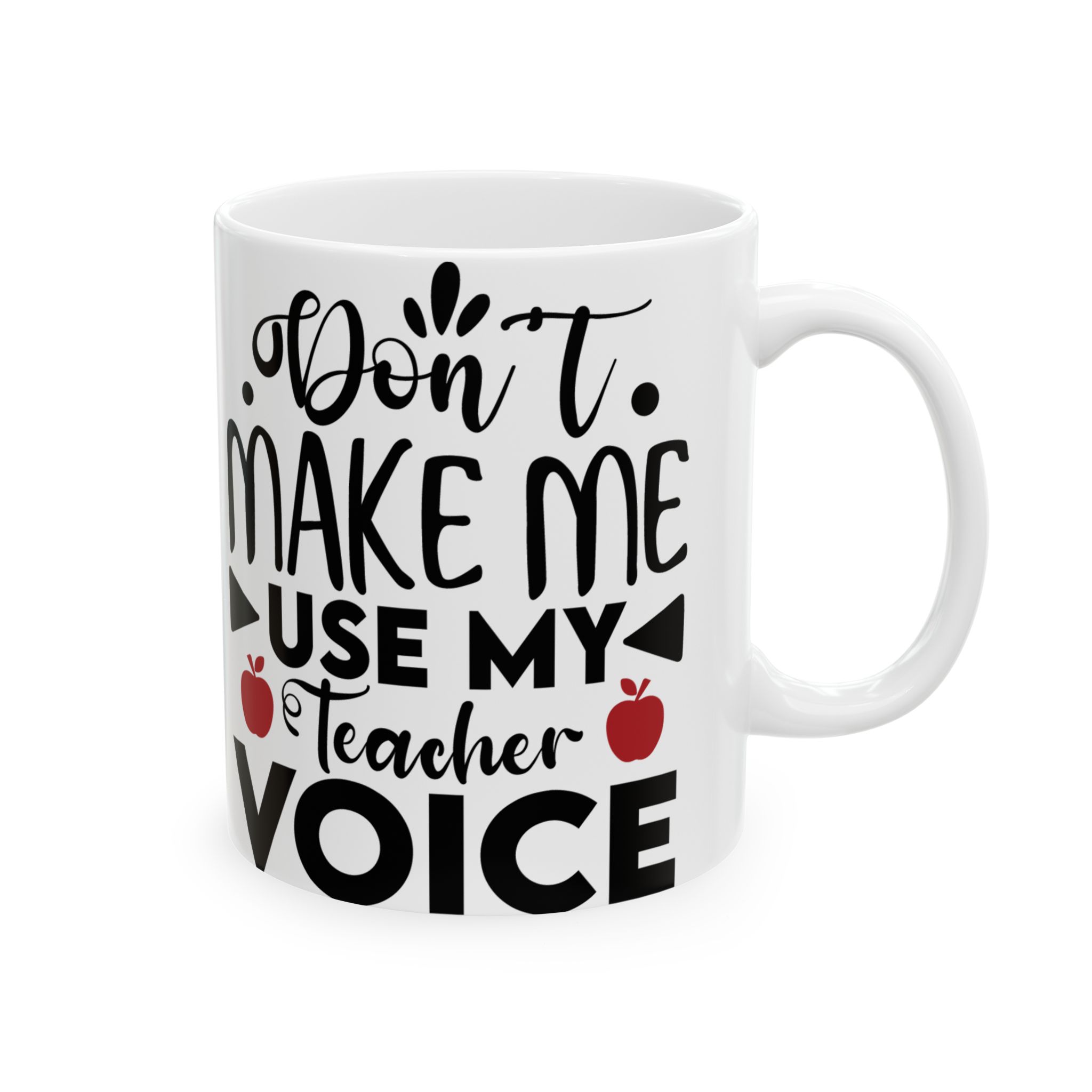 Teacher Appreciation Mug - "Don't Make Me Use My Teacher Voice" Inspirational Ceramic Mug (11oz, 15oz)