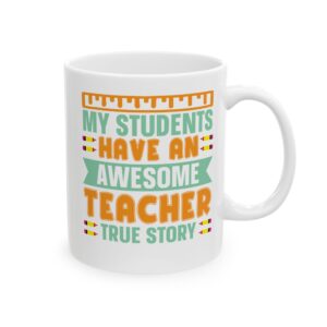 Teacher Appreciation Mug — "My Students Have An Awesome Teacher, True Story Coffee Mug (11oz/15oz)