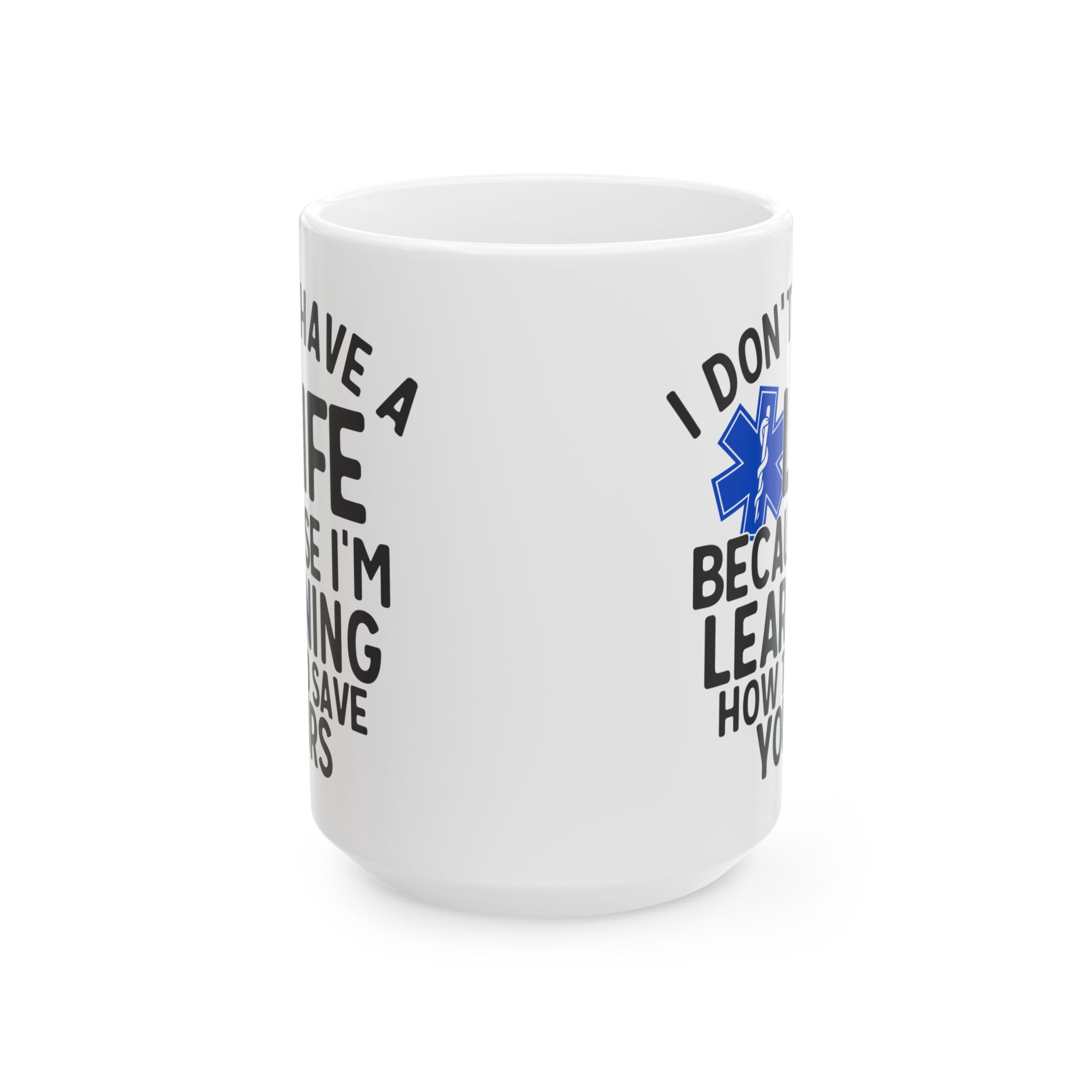 I Don't Have A Life Because I'm Learning How To Save Yours – Medical Coffee Mug – 11oz/15oz Ceramic Mug - Image 7