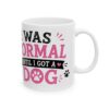 13868593999227949882_2048-1.jpeg I Was Normal Until I Got a Dog Dog Lover Mug – Dog Mom Dog Dad Coffee Mug – 11oz/15oz Ceramic Mug