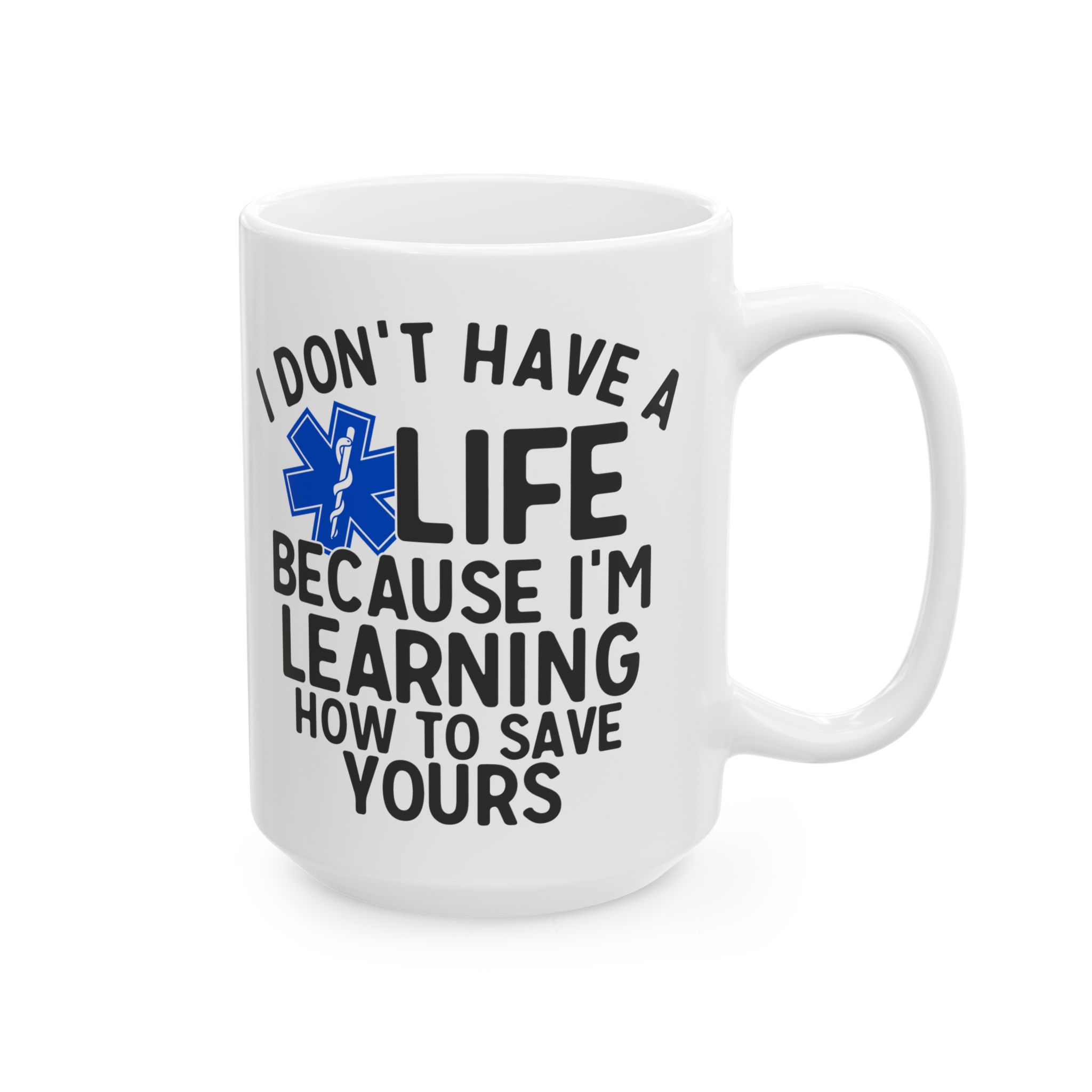 I Don't Have A Life Because I'm Learning How To Save Yours – Medical Coffee Mug – 11oz/15oz Ceramic Mug - Image 6