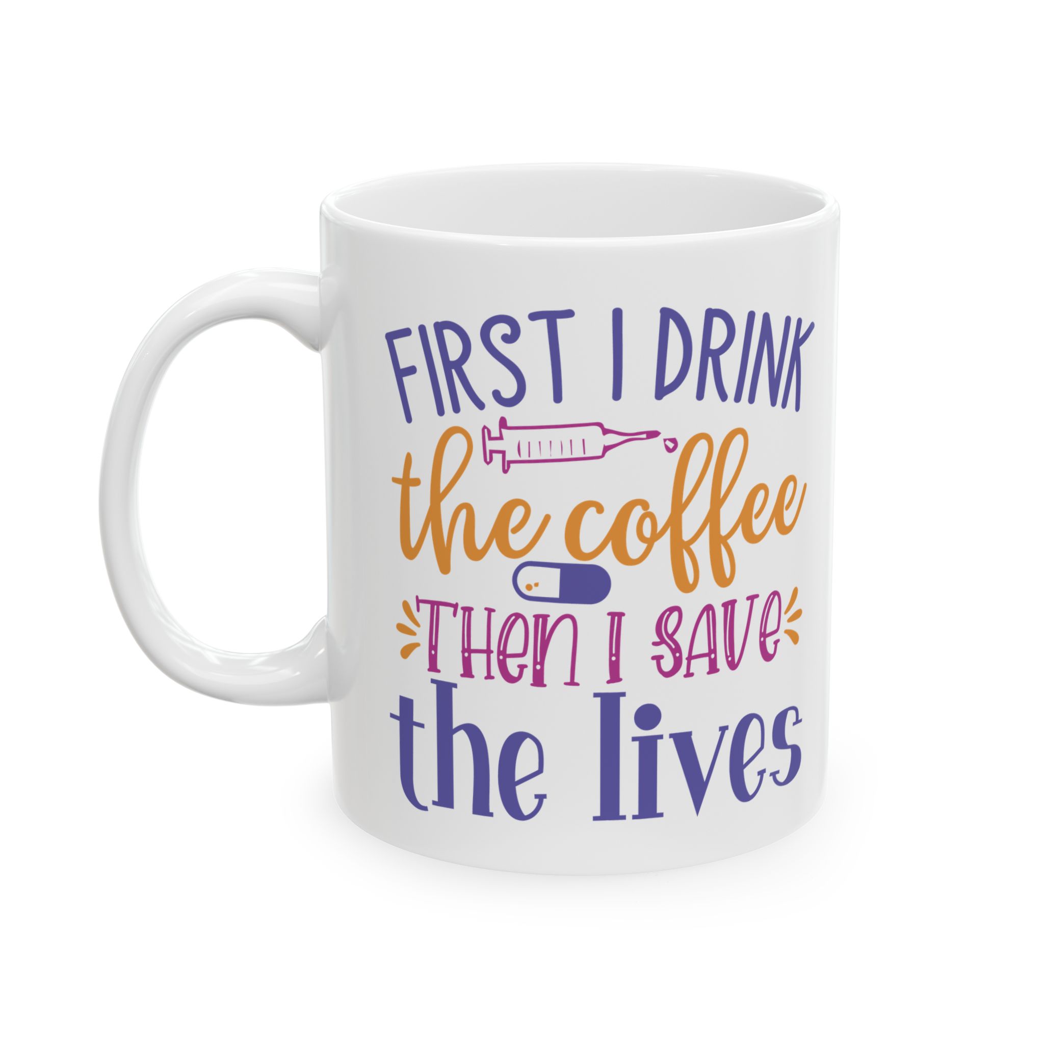 First I Drink The Coffee - Then I Save The Lives – Medical Coffee Mug – 11oz/15oz Ceramic Mug - Image 3