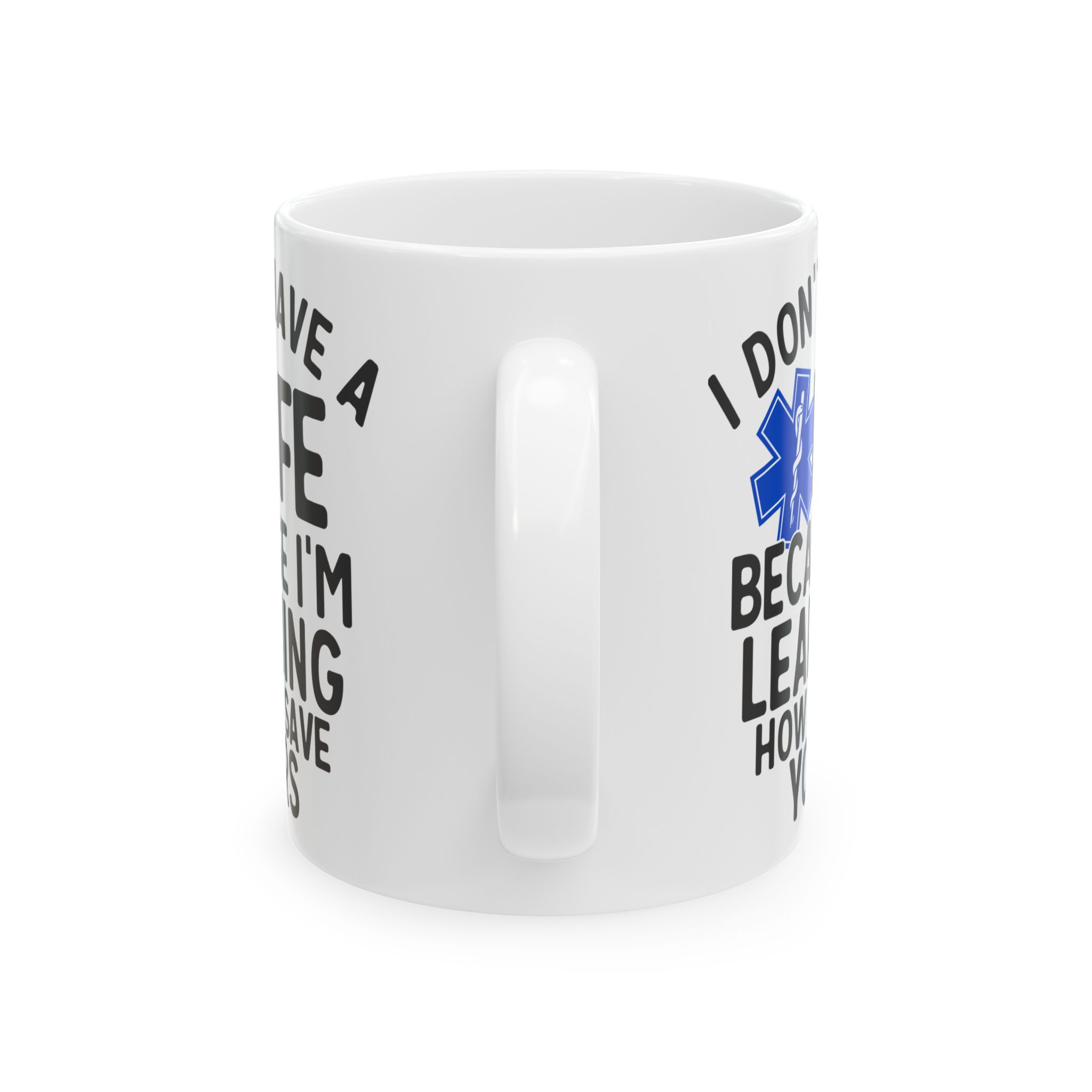 I Don't Have A Life Because I'm Learning How To Save Yours – Medical Coffee Mug – 11oz/15oz Ceramic Mug - Image 4