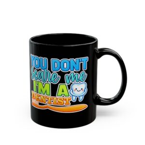 Dentist Mug - "You Don't Scare Me I'm a Dentist" Personalized Black Coffee Cup