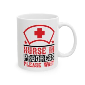 Nurse In Progress Please Wait – Medical Coffee Mug – 11oz/15oz Ceramic Mug