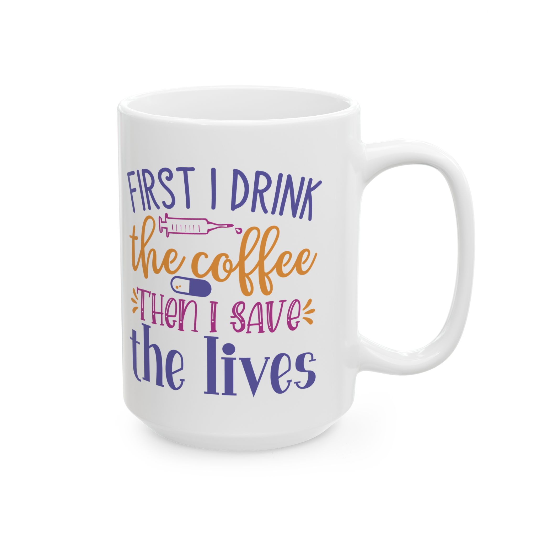 First I Drink The Coffee - Then I Save The Lives – Medical Coffee Mug – 11oz/15oz Ceramic Mug - Image 6