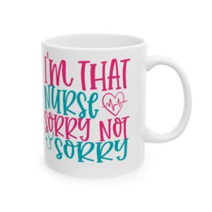 I'm That Nurse - Sorry Not Sorry – Medical Coffee Mug – 11oz/15oz Ceramic Mug
