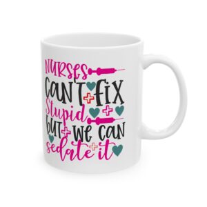 Nurses Can't Fix Stupid | But We Can Sedate It – Medical Coffee Mug – 11oz/15oz Ceramic Mug