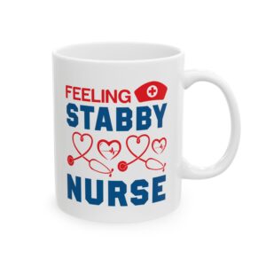 Feeling Stabby Nurse – Medical Coffee Mug – 11oz/15oz Ceramic Mug