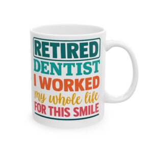 Retired Dentist Ceramic Mug — "I Worked My Whole Life For This Smile" Personalized Coffee Cup