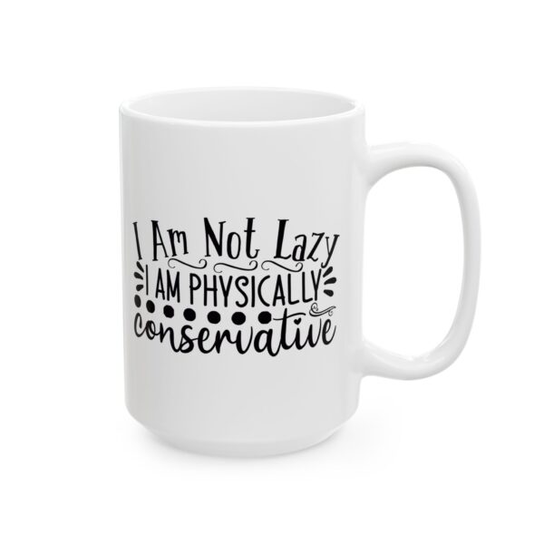 16152043927437701262_2048.jpeg I Am Not Lazy I Am Physically Conservative Mug – Funny Gift Coffee Mug – 11oz/15oz Ceramic Mug