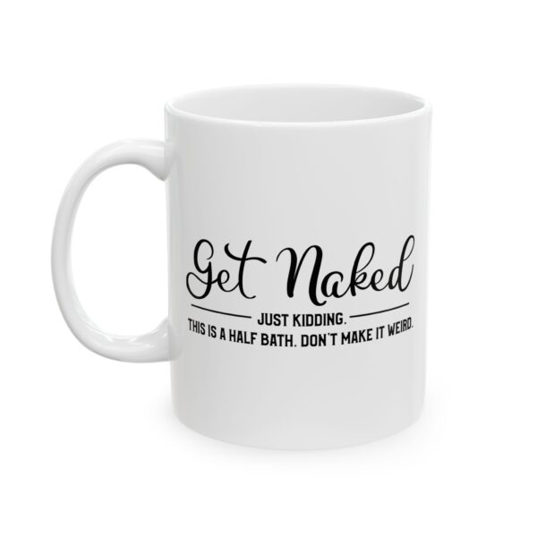 16229093974880785041_2048.jpeg Get Naked Just Kidding This Is a Half Bath Bathroom Humor Mug – Funny Gift Coffee Mug – 11oz/15oz Ceramic Mug