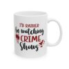 16495774387679587883_2048-1.jpeg Crime Shows Mug — "I'd Rather Be Watching Crime Shows" 11oz/15oz Coffee Cup