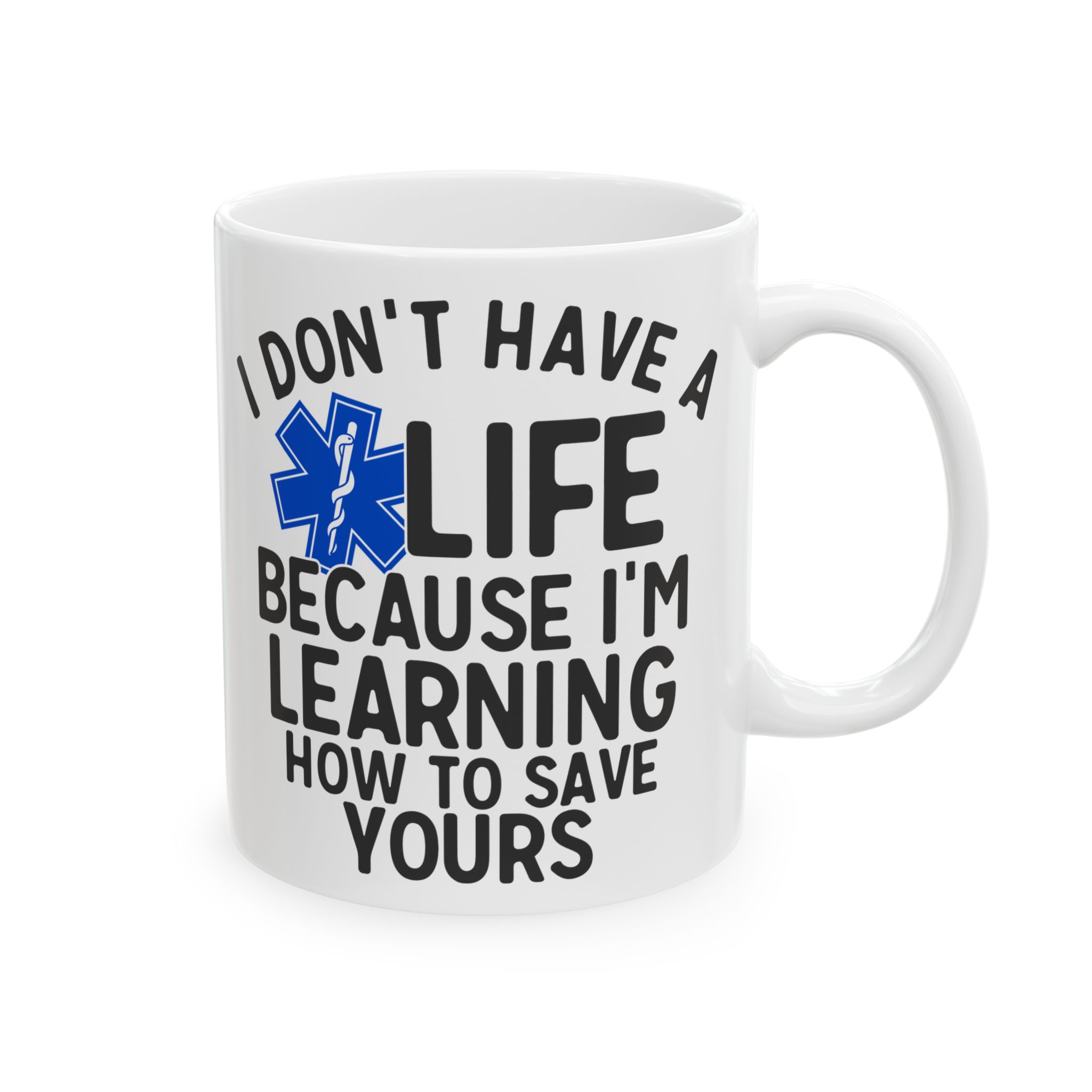 I Don't Have A Life Because I'm Learning How To Save Yours – Medical Coffee Mug – 11oz/15oz Ceramic Mug