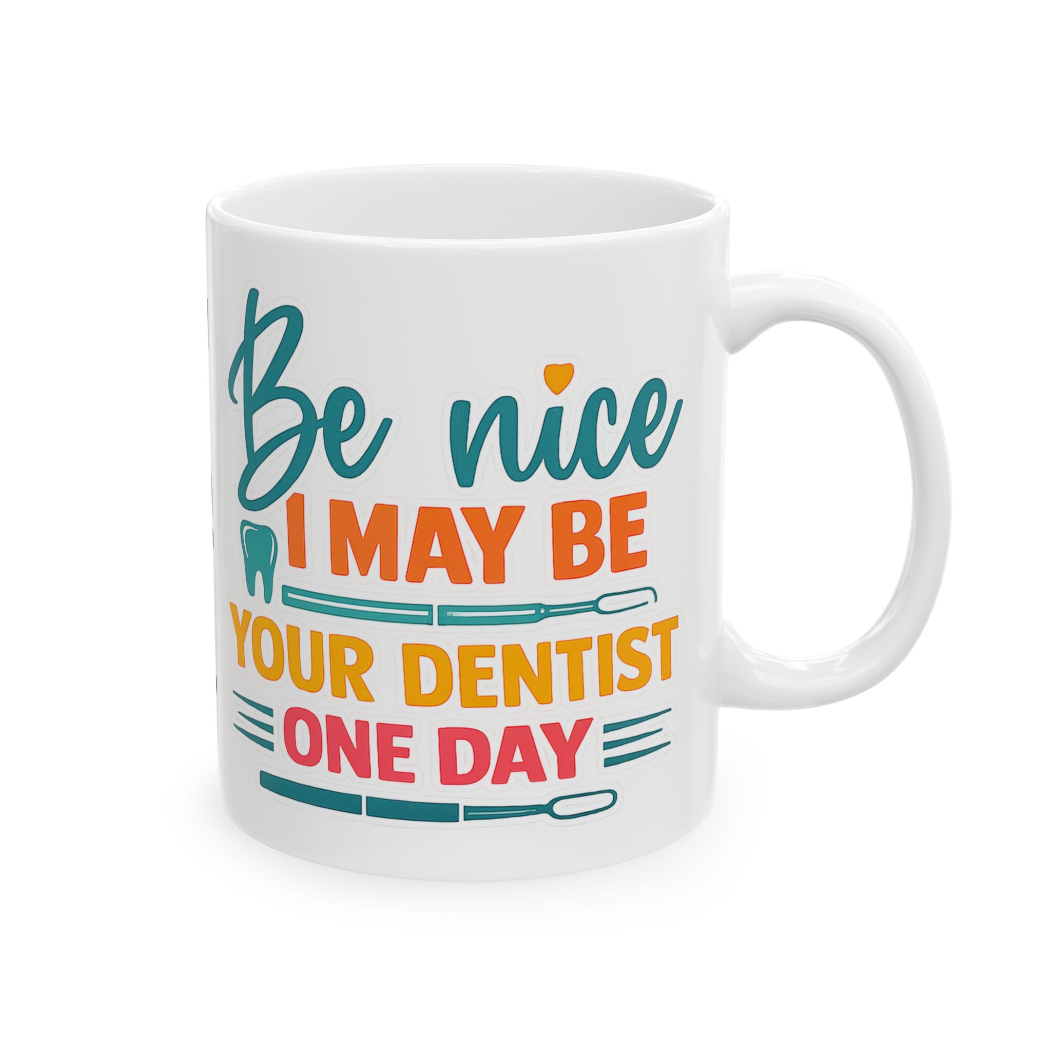 Mug — "Be Nice I Might Be Your Dentist One Day" Personalized Ceramic Coffee Mug