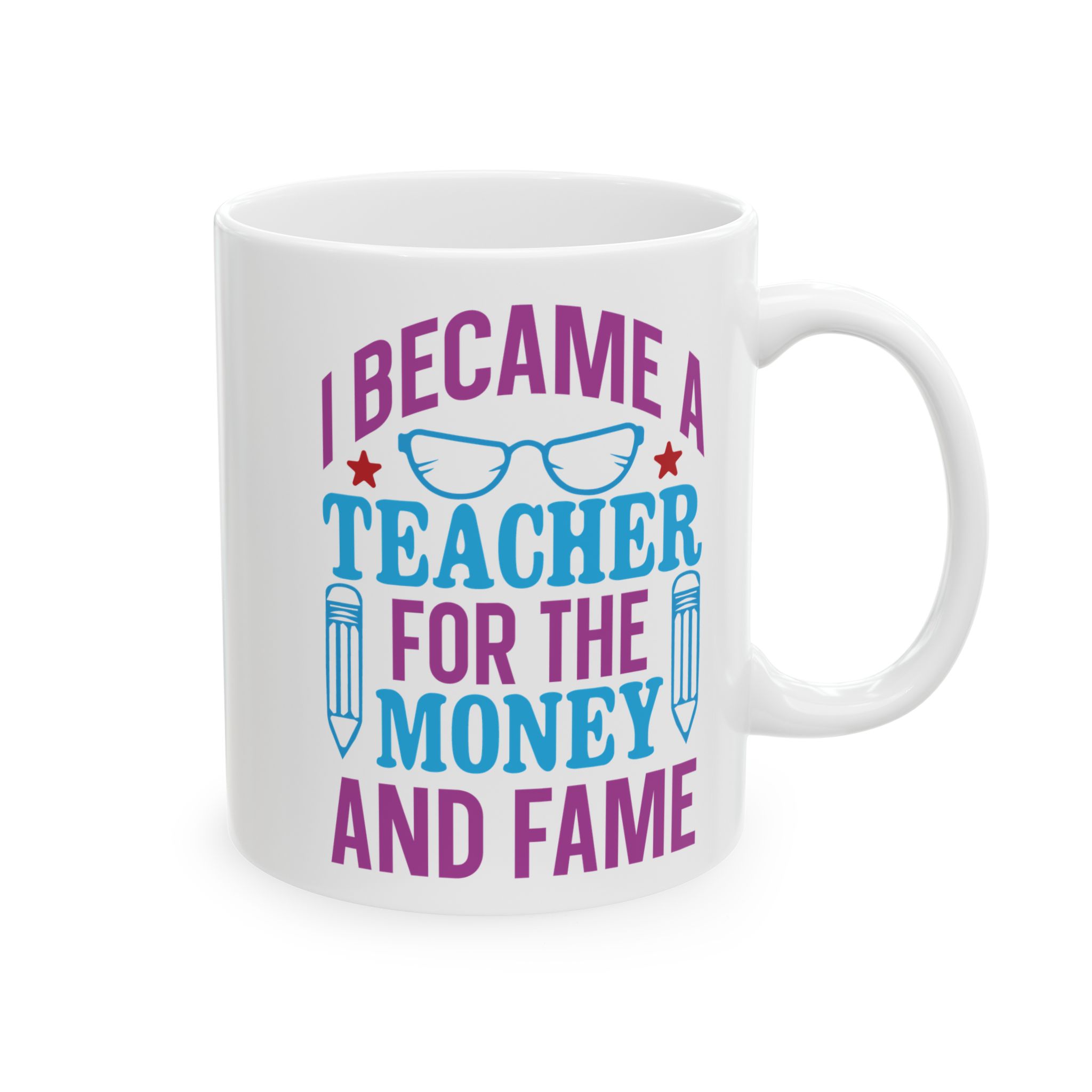 Teacher Appreciation Mug - "I Became a Teacher for the Money and Fame" Ceramic Coffee Cup (11oz/15oz)