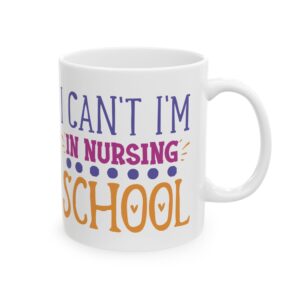 I Can't I'm In Nursing School – Medical Coffee Mug – 11oz/15oz Ceramic Mug
