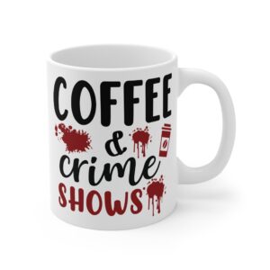 Coffee & Crime Shows Mug — True Crime Lover 11oz Coffee Cup