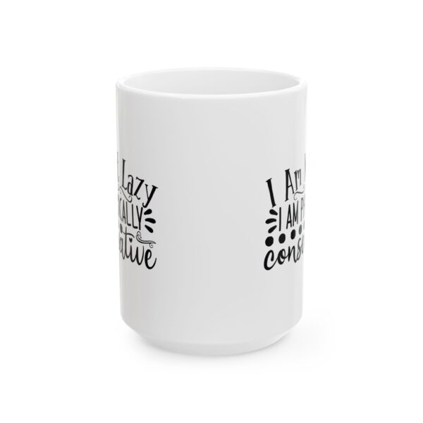 17815258888127647847_2048.jpeg I Am Not Lazy I Am Physically Conservative Mug – Funny Gift Coffee Mug – 11oz/15oz Ceramic Mug