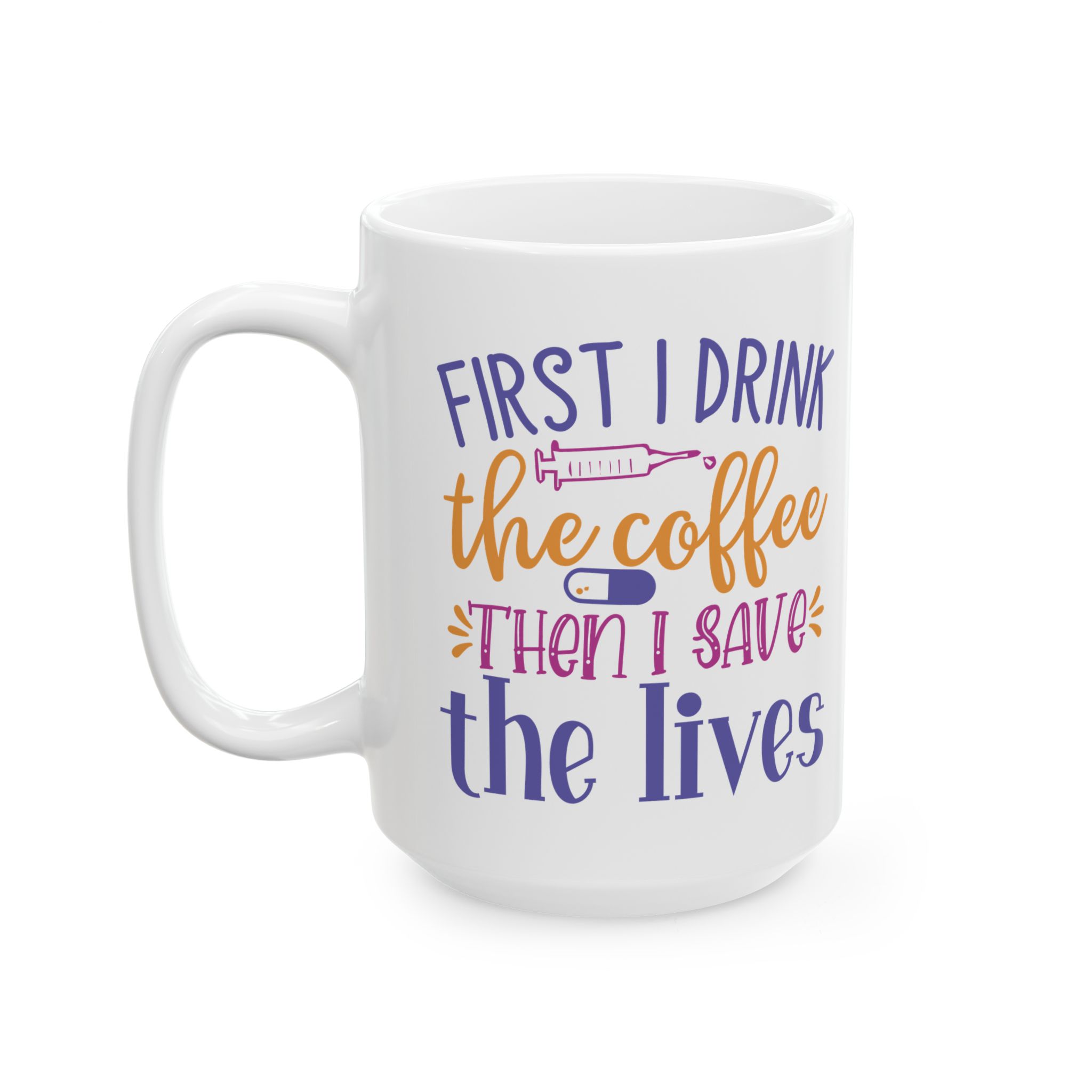 First I Drink The Coffee - Then I Save The Lives – Medical Coffee Mug – 11oz/15oz Ceramic Mug - Image 8