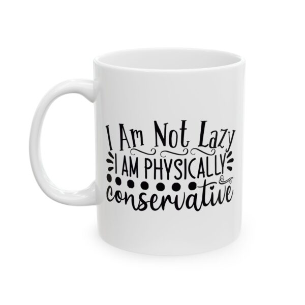18222310268619447762_2048.jpeg I Am Not Lazy I Am Physically Conservative Mug – Funny Gift Coffee Mug – 11oz/15oz Ceramic Mug