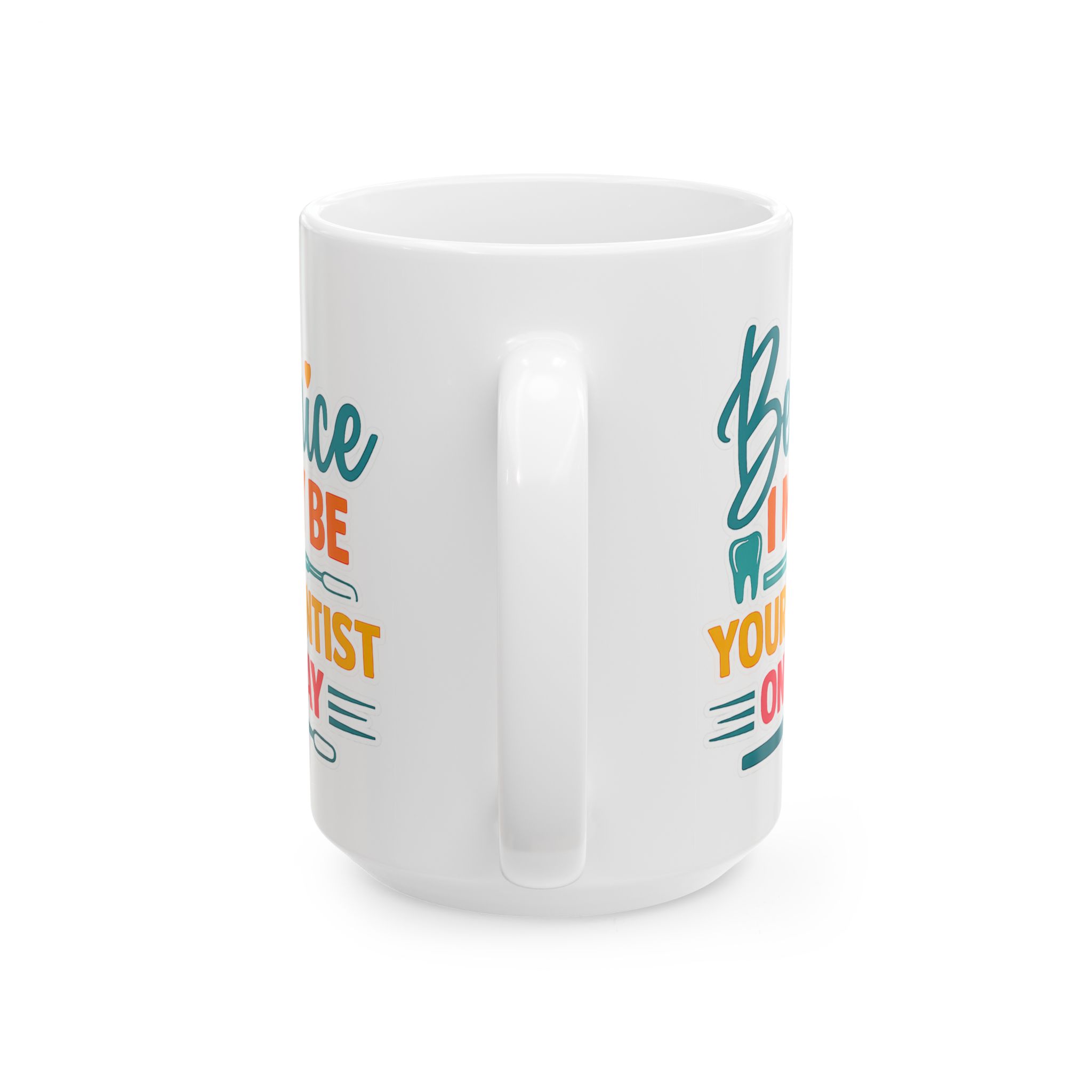 Mug — "Be Nice I Might Be Your Dentist One Day" Personalized Ceramic Coffee Mug - Image 9