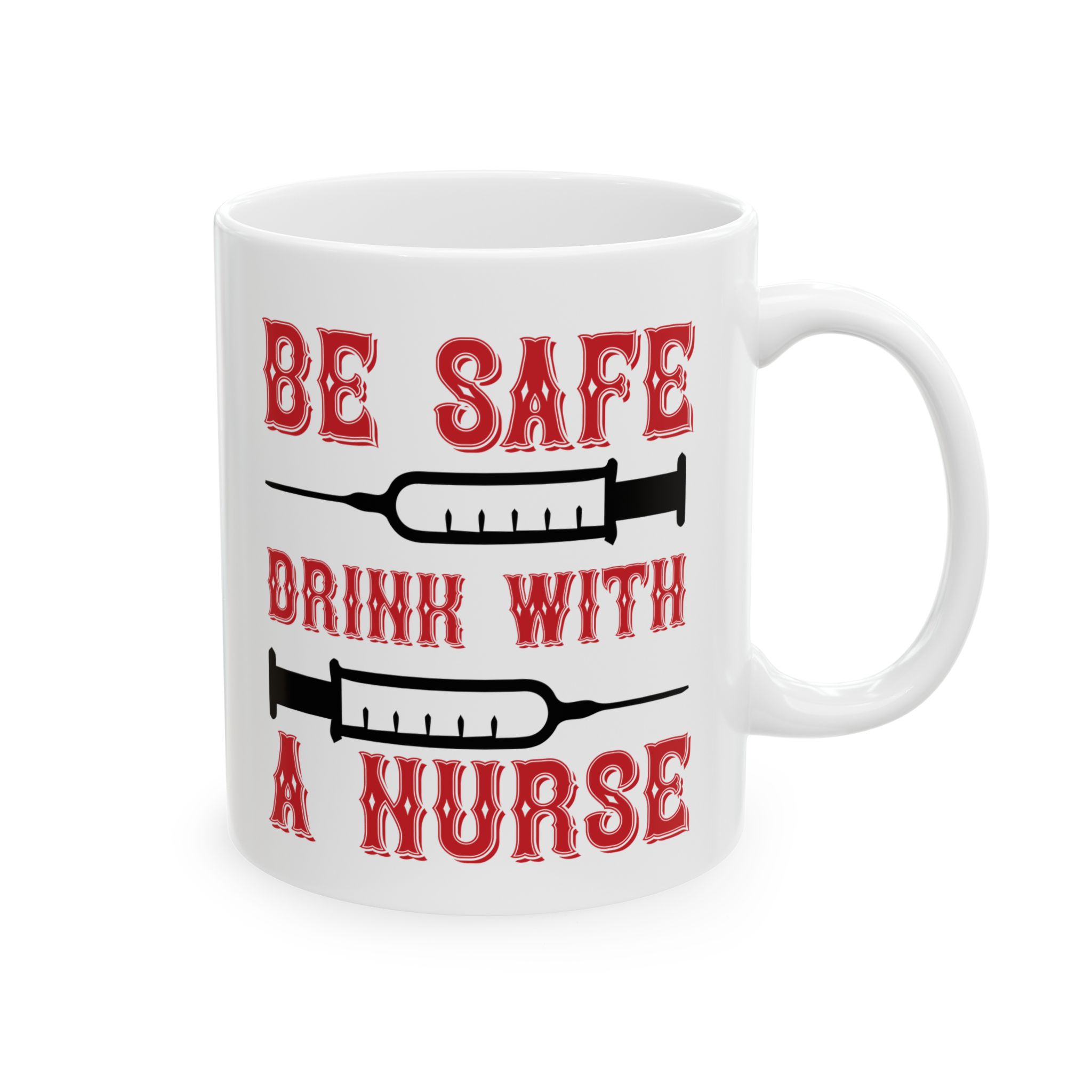 Be Safe Drink With A Nurse – Medical Coffee Mug – 11oz/15oz Ceramic Mug