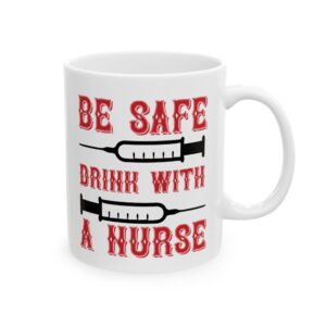 Be Safe Drink With A Nurse – Medical Coffee Mug – 11oz/15oz Ceramic Mug