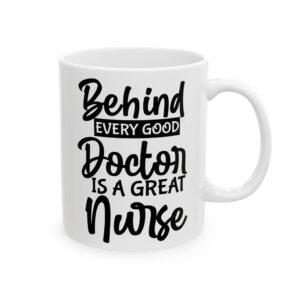 Behind Every Good Doctor Is A Great Nurse– Medical Coffee Mug – 11oz/15oz Ceramic Mug