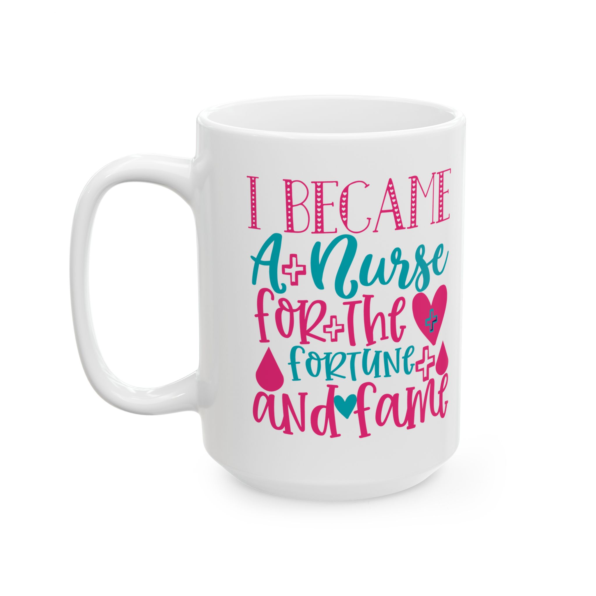I Became A Nurse For The Fortune And Fame – Medical Coffee Mug – 11oz/15oz Ceramic Mug - Image 8