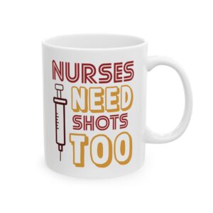 Nurses Need Shots Too – Medical Coffee Mug – 11oz/15oz Ceramic Mug