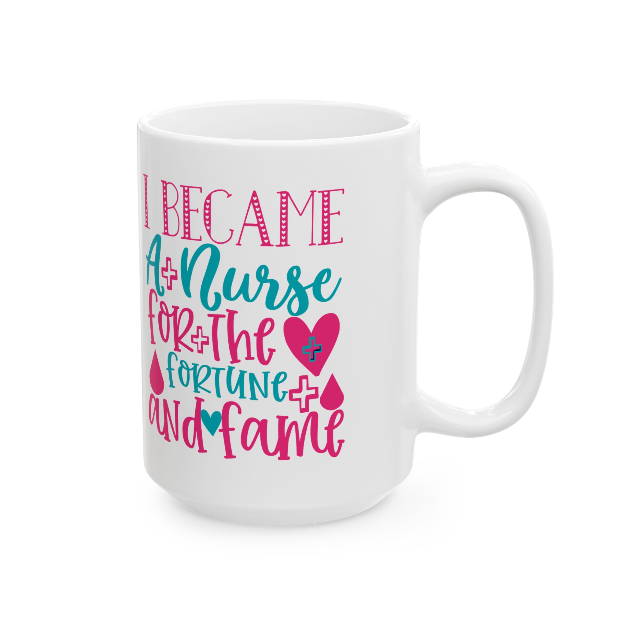 I Became A Nurse For The Fortune And Fame – Medical Coffee Mug – 11oz/15oz Ceramic Mug - Image 6