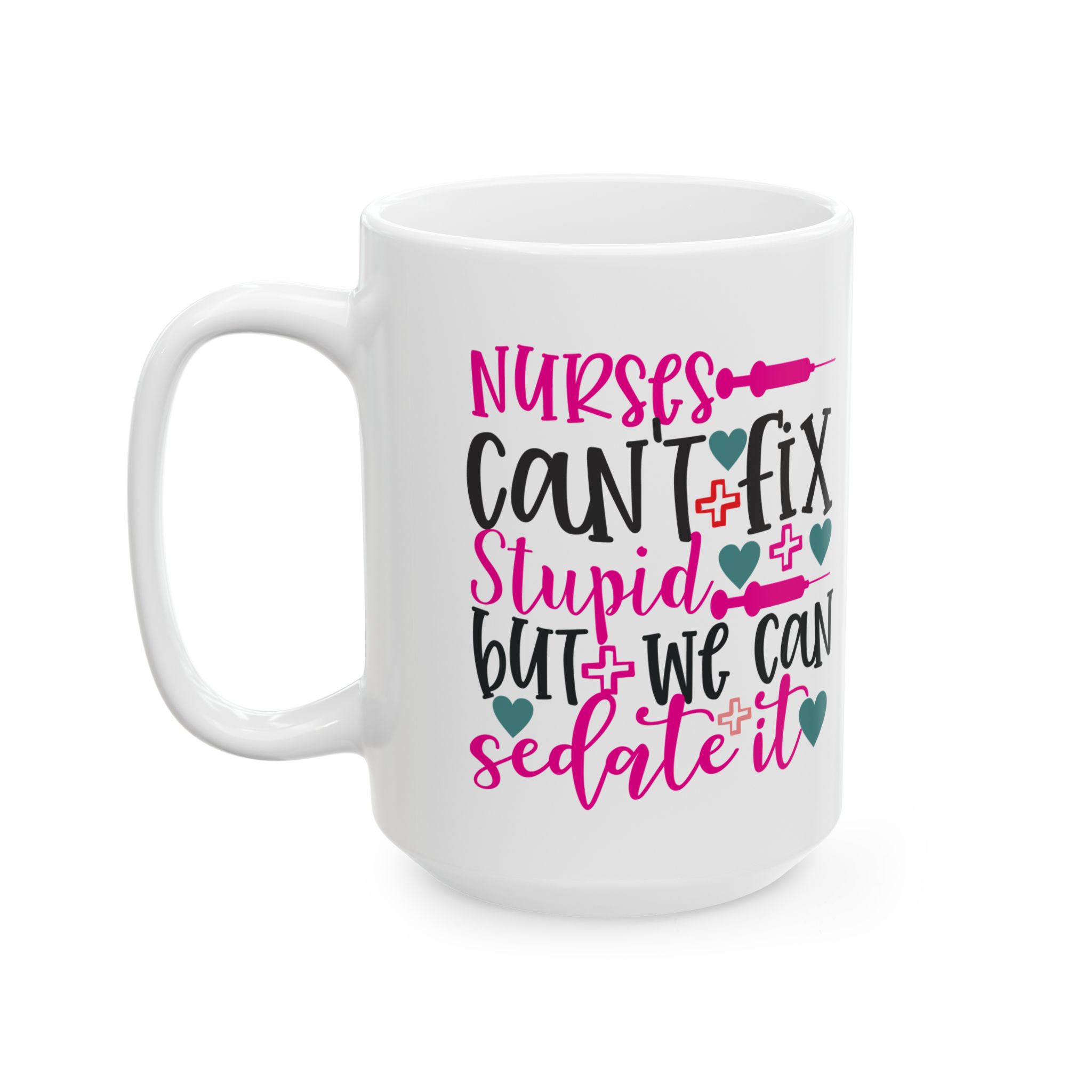 Nurses Can't Fix Stupid | But We Can Sedate It – Medical Coffee Mug – 11oz/15oz Ceramic Mug - Image 8