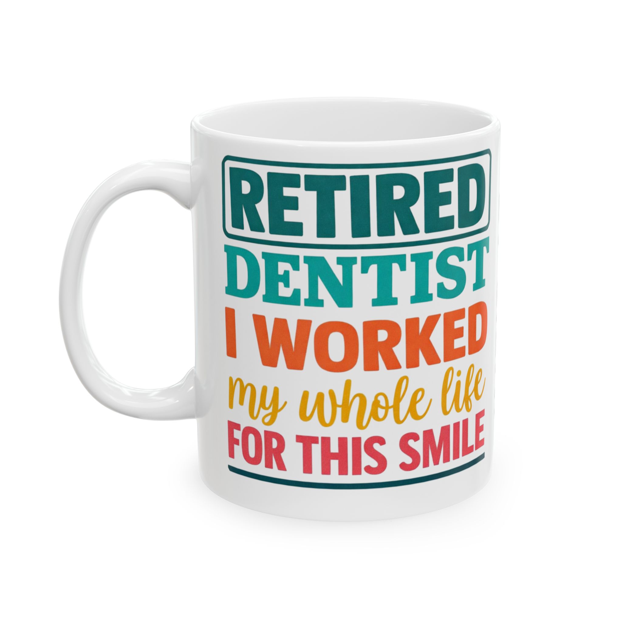 Retired Dentist Ceramic Mug — "I Worked My Whole Life For This Smile" Personalized Coffee Cup - Image 3