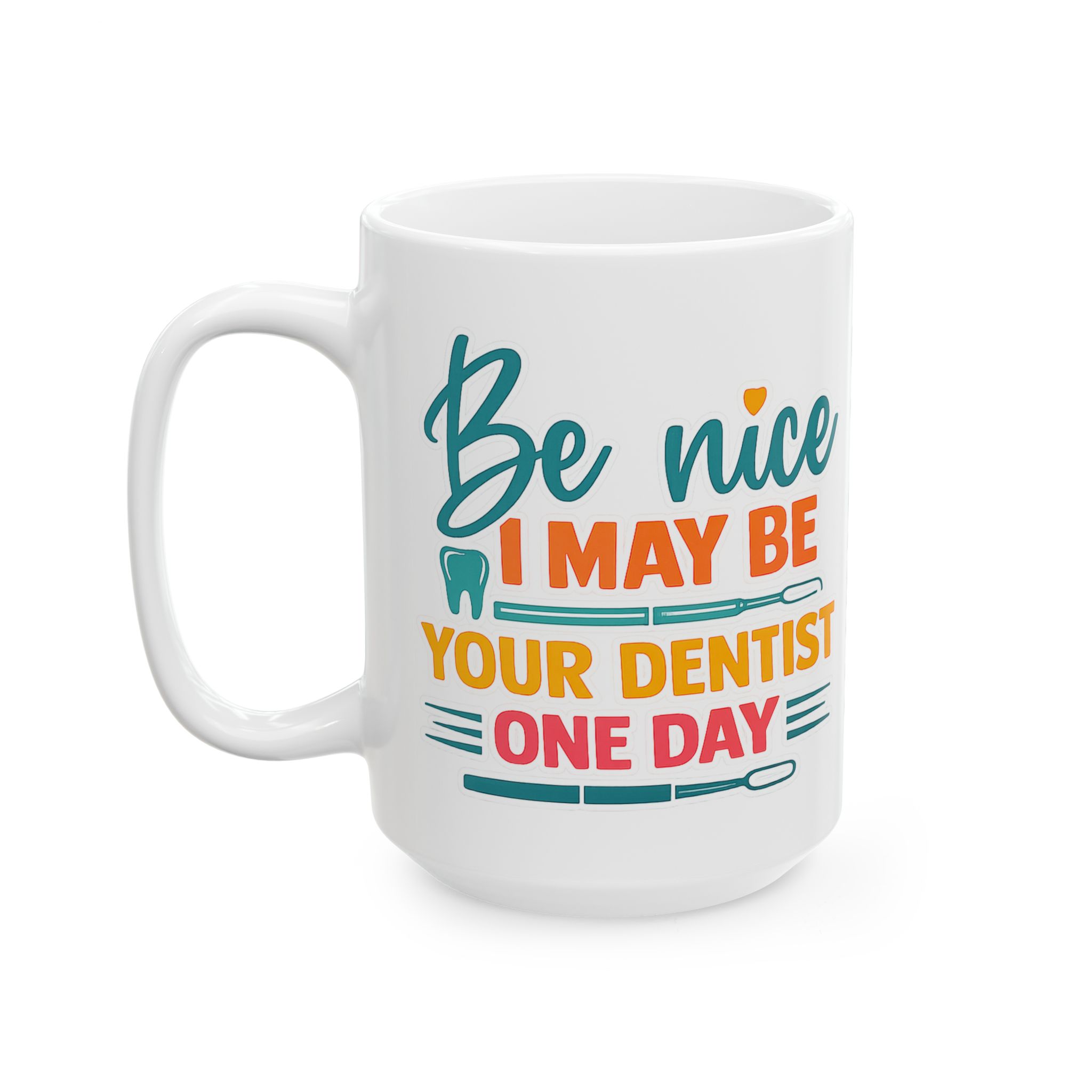 Mug — "Be Nice I Might Be Your Dentist One Day" Personalized Ceramic Coffee Mug - Image 8
