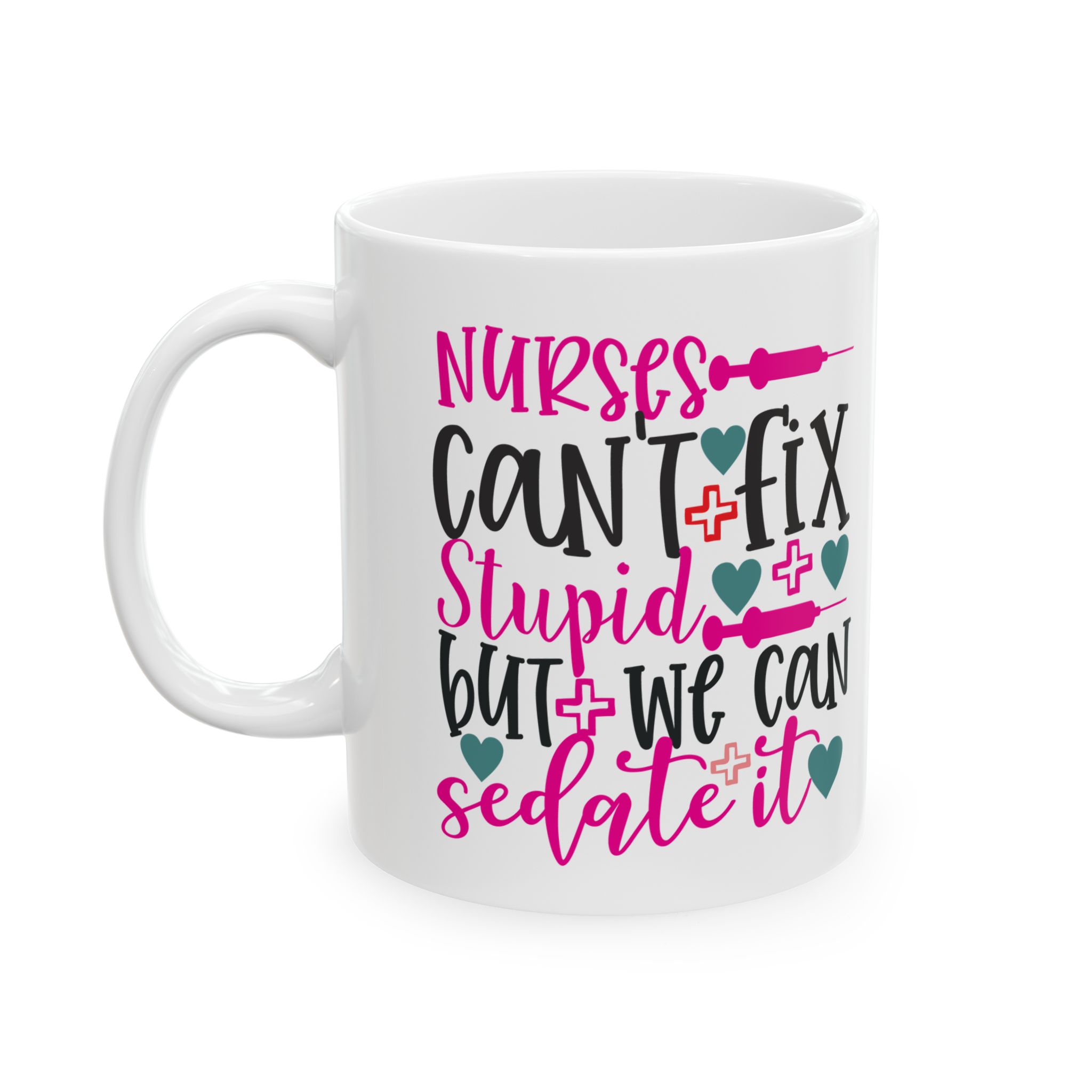 Nurses Can't Fix Stupid | But We Can Sedate It – Medical Coffee Mug – 11oz/15oz Ceramic Mug - Image 3