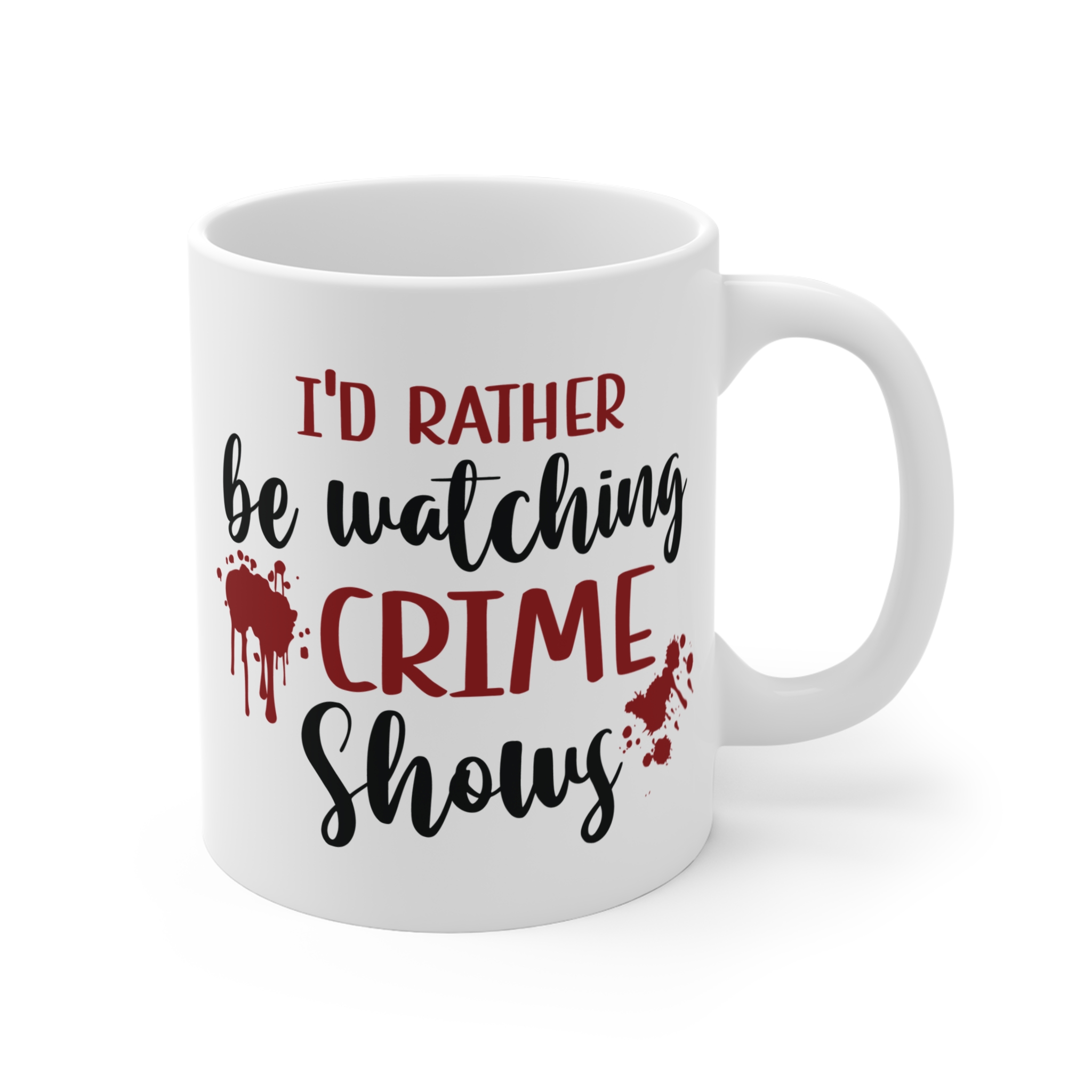Crime Shows Mug — "I'd Rather Be Watching Crime Shows" 11oz Coffee Cup