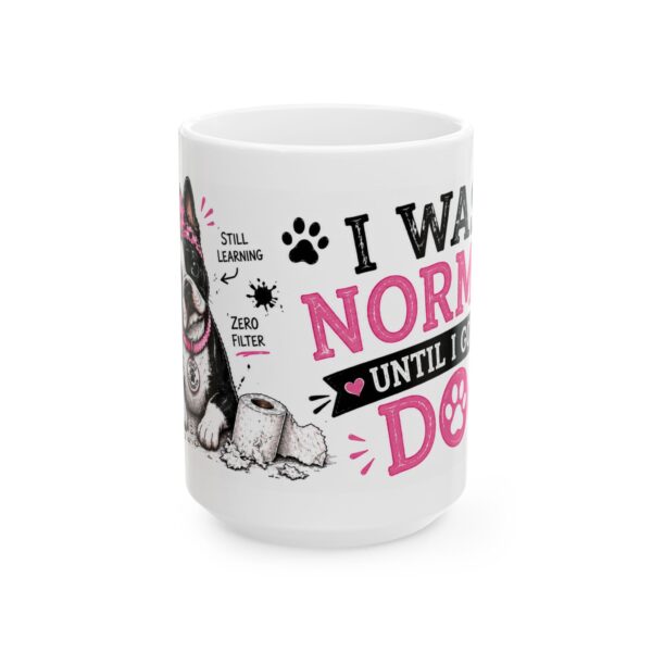 4634425532613914370_2048-1.jpeg I Was Normal Until I Got a Dog Dog Lover Mug – Dog Mom Dog Dad Coffee Mug – 11oz/15oz Ceramic Mug