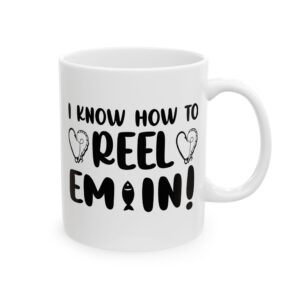 I Know How to Reel Em In Fishing Mug – Funny Fishing Coffee Mug – 11oz/15oz Ceramic Mug